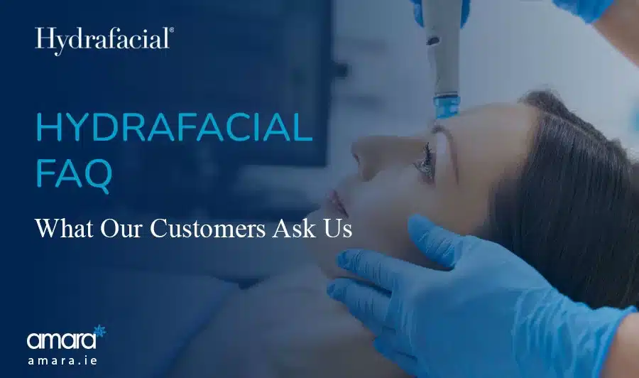 Hydrafacial FAQ - What Customers Aks Us - Amara Dublin