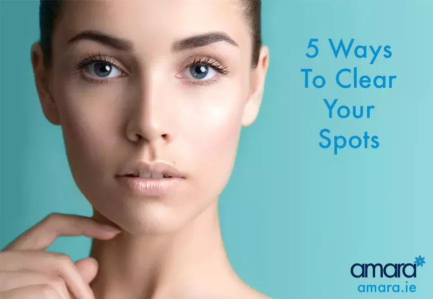 5 ways to clear spots amara dublin